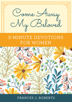 Come Away My Beloved: 3-Minute Devotions for Women 1643522507 Book Cover
