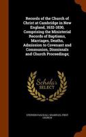 Records of the Church of Christ at Cambridge in New England: 1632-1830, Comprising the Ministerial Records of Baptisms, Marriages, Deaths, Admission ... Communion, Dismissals and Church Proceedings 1019104627 Book Cover