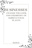 Businesses change the look and chemistry of Agricultural plants 4189906778 Book Cover