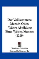 Der Vollkommene Mensch Oder: Wahre Abbildung Eines Weisen Mannes (1729) 1166180816 Book Cover