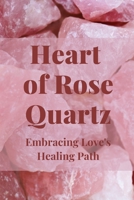 Heart of Rose Quartz: Embracing Love's Healing Path B0C91TNM41 Book Cover