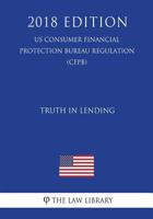 Truth in Lending (US Consumer Financial Protection Bureau Regulation) (CFPB) 1721646140 Book Cover