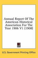 Annual Report Of The American Historical Association For The Year 1906 V1 0548770689 Book Cover