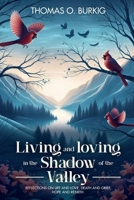 Living and Loving in the Valley of The Shadow: Reflections on life and love, death and grief, hope and rebirth 1966131356 Book Cover