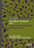 The Colours the Words Cast: Colour Terms in the Poetry of Dylan Thomas 3031933885 Book Cover