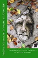 El Tonto Y El Universo: La Ingenua Emanaci�n Filos�fica del Hombre Moderno 1979905614 Book Cover