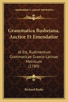 Grammatica Busbeiana, Auctior Et Emendatior: Id Est, Rudimentum Grammaticae Graeco-Latinae Metricum (1789) 1166040569 Book Cover