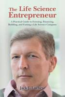 The Life Science Entrepreneur: A Practical Guide to Forming, Financing, Building, and Exiting a Life Science Company 1533483957 Book Cover