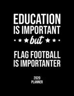 Education Is Important But Flag Football Is Importanter 2020 Planner: Flag Football Fan 2020 Calendar, Funny Design, 2020 Planner for Flag Football Lover, Christmas Gift for Flag Football Lover 1676839925 Book Cover