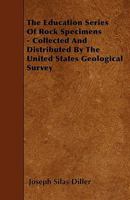 The Educational Series of Rock Specimens, Collected and Distributed by the United States Geological Survey (Classic Reprint) 1445551411 Book Cover