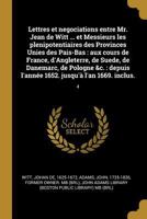 Lettres et negociations entre Mr. Jean de Witt ... et Messieurs les plenipotentiaires des Provinces Unies des Pais-Bas: aux cours de France, d'Angleterre, de Suede, de Danemarc, de Pologne &c.: depuis 0274686929 Book Cover