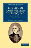 The Life of John William Colenso, D.D. 2 Volume Set: Bishop of Natal 1108032087 Book Cover