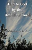 Tied to God by the Umbilical Cord 1442121637 Book Cover