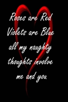 Roses are Red Violets are Blue all my naughty thoughts involve Me and You 1659791898 Book Cover