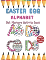 Dot Markers Activity Book: Easter Egg With Alphabet: Let's Dot The Abc With Easter Egg, A Dot And Learn Alphabet Activity Book For Kids And Toddlers ... Gift. Alphabet Dot Markers Activity Book B08WJZC73D Book Cover