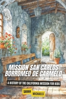 Mission San Carlos Borromeo de Carmelo: A History of the California Mission for Kids B0D8GZNHDM Book Cover