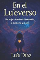 En el Lu'everso: Un viaje a través de la emoción, la memoria y el arte B0FR9MG5PH Book Cover