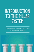Introduction To The Pillar System: Creating A Simple Strategy For Your Business: Provides The Reader A Proven B099C5P5K6 Book Cover