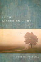 In the Lingering Light: Courage and Hope for the Alzheimer's Caregiver 1631469118 Book Cover