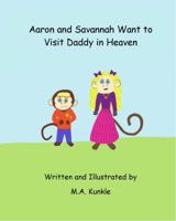 Aaron and Savannah Want to Visit Daddy in Heaven 0997794941 Book Cover