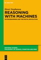 Reasoning with Machines: On Programming and the Digital Revolution (Epistemic Studies) 3111492842 Book Cover