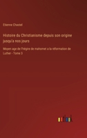 Histoire du Christianisme depuis son origine jusqu'a nos jours: Moyen age de l'hégire de mahomet a la réformation de Luther - Tome 3 3385019451 Book Cover
