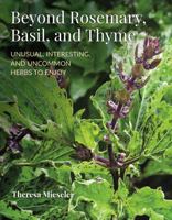 Beyond Rosemary, Basil, and Thyme Unusal, interesting and uncommon herbs to enjoy B07Q41CJ4Y Book Cover