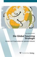 Die Global Sourcing Strategie: Nutzen und Organisation des globalen Einkaufs 3639451058 Book Cover