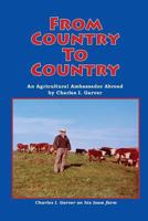 From Country to Country (Black and White Interior Version): An Agricultural Ambassador Abroad 1482735318 Book Cover