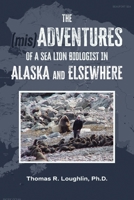 The (mis)Adventures of a Sea Lion Biologist in Alaska and Elsewhere B0H97QP6L5 Book Cover