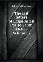 The Last Letters of Edgar Allan Poe to Sarah Helen Whitman 1341072606 Book Cover