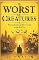 WORST OF CREATURES: Reason, Reality, and Surrender in the Qur’an B0H9N6T8TS Book Cover