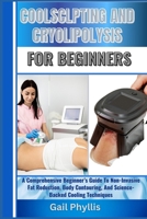 COOLSCLPTING AND CRYOLIPOLYSIS FOR BEGINNERS: A Comprehensive Beginner’s Guide To Non-Invasive Fat Reduction, Body Contouring, And Science-Backed Cooling Techniques B0DY1RB839 Book Cover