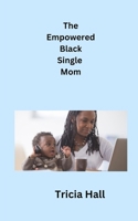The Empowered Black Single Mom: A Guide to Financial Independence and Stability B0F2D9TXKX Book Cover