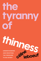 The Tyranny of Thinness: A Philosophical Guide to Understanding and Resisting the Pressure to Be Skinny B0GFCXGJ94 Book Cover