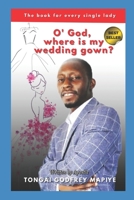 O’ GOD, WHERE IS MY WEDDING GOWN?: "The book for every single lady" B0FCGFKHHL Book Cover