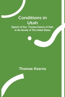Conditions in Utah; Speech of Hon. Thomas Kearns of Utah, in the Senate of the United States 9355899432 Book Cover