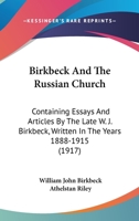 Birkbeck And The Russian Church: Containing Essays And Articles By The Late W. J. Birkbeck, Written In The Years 1888-1915 1166479846 Book Cover