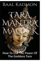 Tara Mantra Magick: How To Use The Power Of The Goddess Tara 1516927710 Book Cover