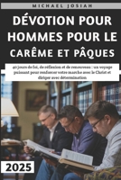 Dévotion Pour Hommes Pour Le Carême Et Pâques 2025: 40 jours de foi, de réflexion et de renouveau, un voyage puissant pour renforcer votre marche avec ... diriger avec détermination (French Edition) B0DTXVMB5X Book Cover