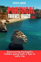 PORTUGAL TRAVEL GUIDE 2023: Discovering Portugal's hidden gems with a tips to safe trip B0C2RSC411 Book Cover