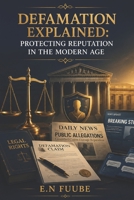 DEFAMATION EXPLAINED: PROTECTING REPUTATION IN THE MODERN AGE B0HFRXKWZK Book Cover