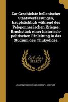 Zur Geschichte Hellenischer Staatsverfassungen, Haupts�chlich W�hrend Des Peloponnesischen Krieges. Bruchst�ck Einer Historisch-Politischen Einleitung in Das Studium Des Thukydides. 1022529099 Book Cover