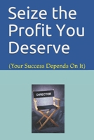 Seize the Profit You Deserve: (Your Success Depends On It) (Secrets to Unlock Profit and Inspire Employees) 1675842272 Book Cover