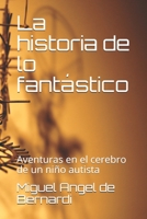 La historia de lo fantástico: Aventuras en el cerebro de un niño (Mi realismo mágico) 1521484058 Book Cover