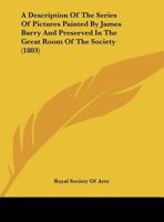A Description Of The Series Of Pictures Painted By James Barry And Preserved In The Great Room Of The Society 1247341712 Book Cover