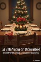 La Silla Vacía en Diciembre: Reconstruir Sin Olvidar: El Legado de la Ausencia B0G3X5NL6D Book Cover