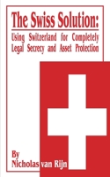 The Swiss Solution: Using Switzerland for Completely Legal Secrecy and Asset Protection 0894990284 Book Cover