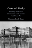 Order and Rivalry: Rewriting the Rules of International Trade After the First World War 1009308874 Book Cover
