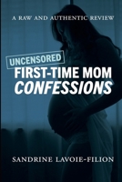 Uncensored First-Time Mom Confessions: A Raw And Authentic Review 1069305006 Book Cover